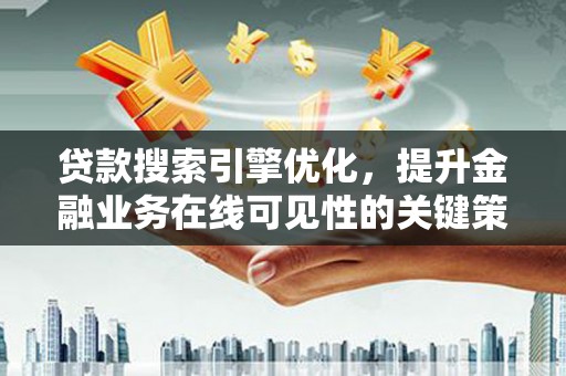 燕郊贷款搜索引擎优化，提升金融业务在线可见性的关键策略