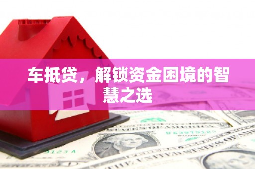 燕郊车抵贷，解锁资金困境的智慧之选