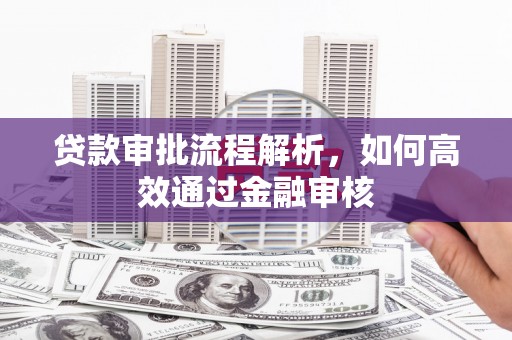 燕郊贷款审批流程解析，如何高效通过金融审核