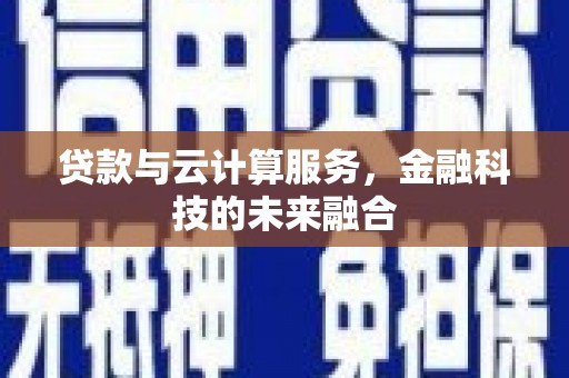 燕郊贷款与云计算服务，金融科技的未来融合