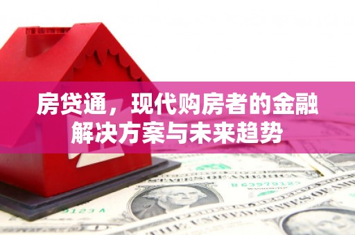 燕郊房贷通，现代购房者的金融解决方案与未来趋势