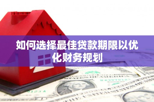 燕郊如何选择最佳贷款期限以优化财务规划