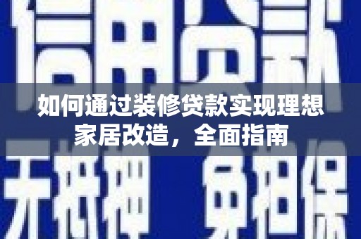 燕郊如何通过装修贷款实现理想家居改造，全面指南