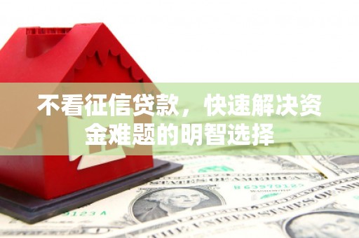 燕郊不看征信贷款，快速解决资金难题的明智选择