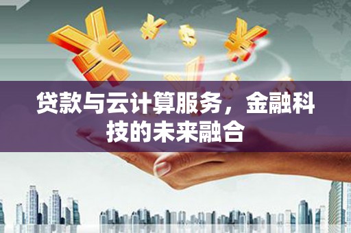 燕郊贷款与云计算服务，金融科技的未来融合