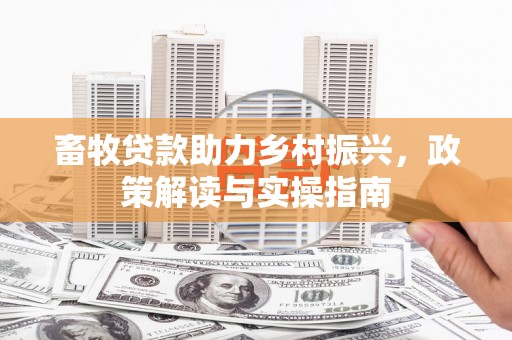 燕郊畜牧贷款助力乡村振兴，政策解读与实操指南