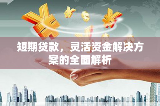 燕郊短期贷款，灵活资金解决方案的全面解析