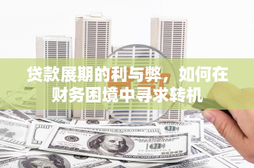 燕郊贷款展期的利与弊，如何在财务困境中寻求转机