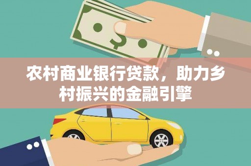 燕郊农村商业银行贷款，助力乡村振兴的金融引擎