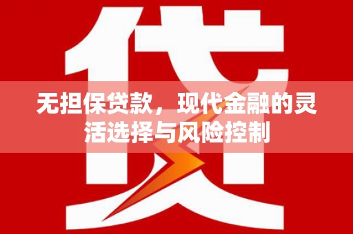 燕郊无担保贷款，现代金融的灵活选择与风险控制