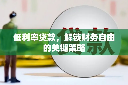 燕郊低利率贷款，解锁财务自由的关键策略