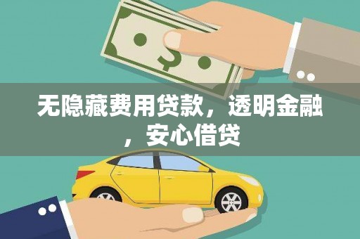 燕郊无隐藏费用贷款，透明金融，安心借贷