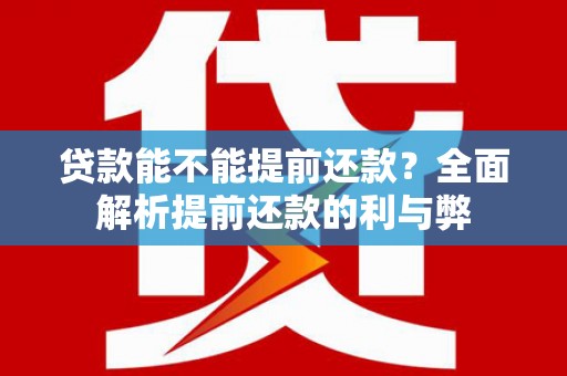 燕郊贷款能不能提前还款？全面解析提前还款的利与弊