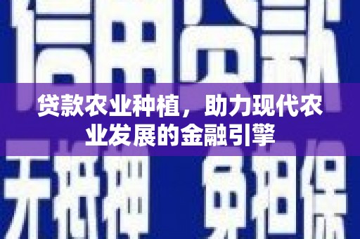 燕郊贷款农业种植，助力现代农业发展的金融引擎