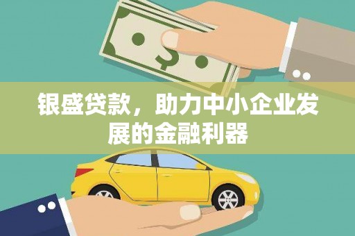 燕郊银盛贷款，助力中小企业发展的金融利器