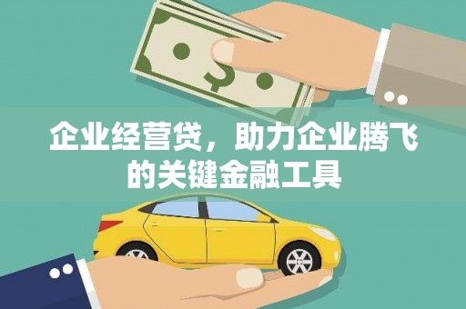 燕郊企业经营贷，助力企业腾飞的关键金融工具