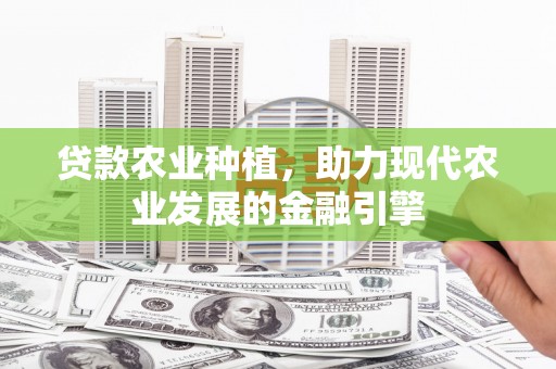 燕郊贷款农业种植，助力现代农业发展的金融引擎
