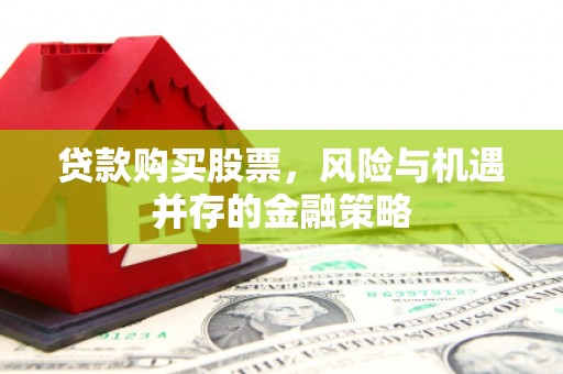 燕郊贷款购买股票，风险与机遇并存的金融策略
