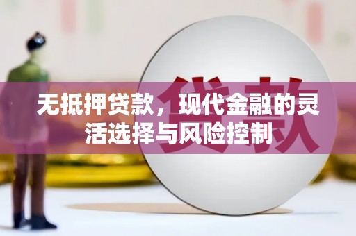 燕郊无抵押贷款，现代金融的灵活选择与风险控制