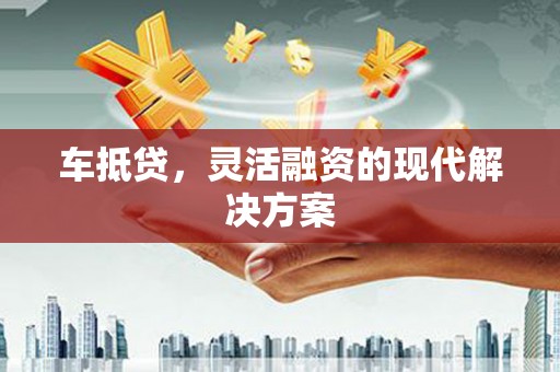 燕郊车抵贷，灵活融资的现代解决方案