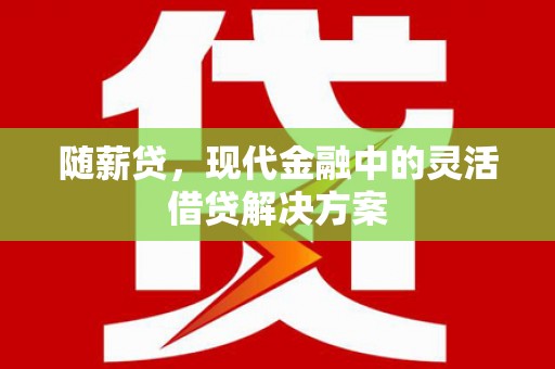 燕郊随薪贷，现代金融中的灵活借贷解决方案