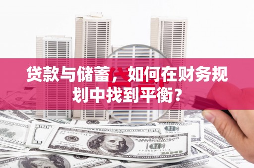燕郊贷款与储蓄，如何在财务规划中找到平衡？