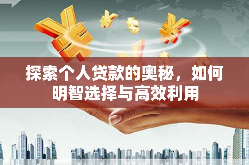 燕郊探索个人贷款的奥秘，如何明智选择与高效利用