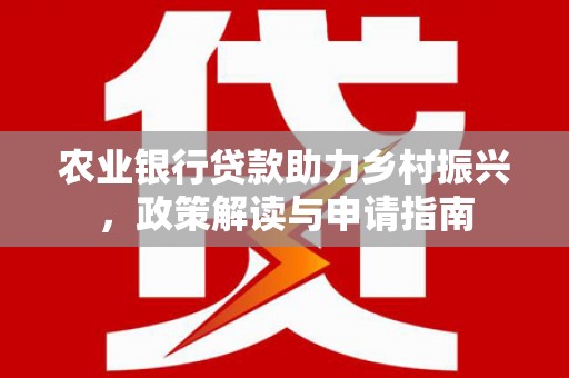 燕郊农业银行贷款助力乡村振兴，政策解读与申请指南