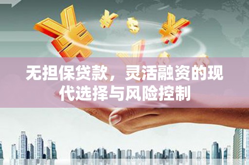 燕郊无担保贷款，灵活融资的现代选择与风险控制