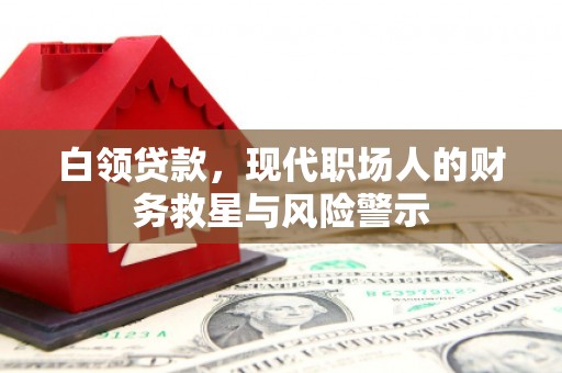 燕郊白领贷款，现代职场人的财务救星与风险警示