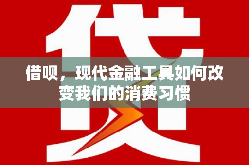 燕郊借呗，现代金融工具如何改变我们的消费习惯