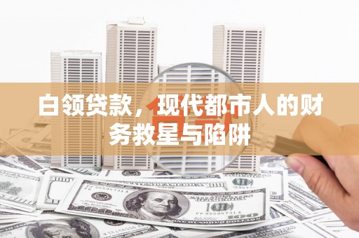 燕郊白领贷款，现代都市人的财务救星与陷阱