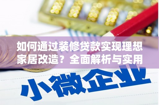 燕郊如何通过装修贷款实现理想家居改造？全面解析与实用指南