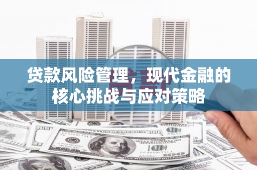 燕郊贷款风险管理，现代金融的核心挑战与应对策略