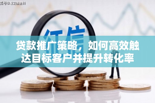 燕郊贷款推广策略，如何高效触达目标客户并提升转化率