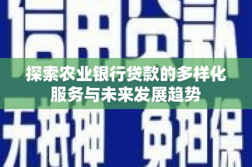 燕郊探索农业银行贷款的多样化服务与未来发展趋势
