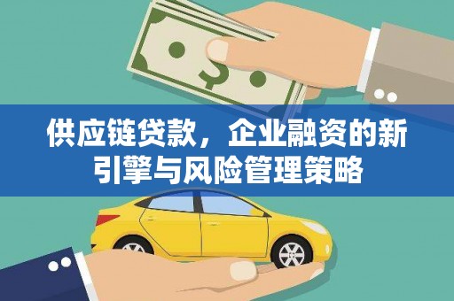 燕郊供应链贷款，企业融资的新引擎与风险管理策略