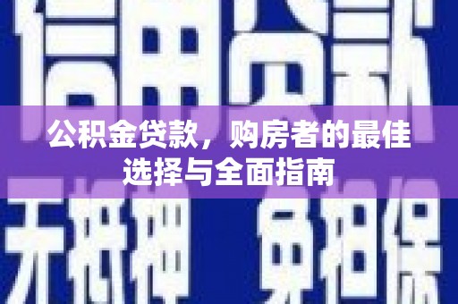 燕郊公积金贷款，购房者的最佳选择与全面指南