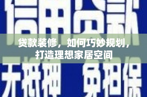 燕郊贷款装修，如何巧妙规划，打造理想家居空间