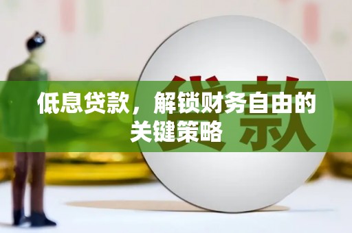 燕郊低息贷款，解锁财务自由的关键策略