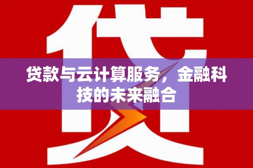 燕郊贷款与云计算服务，金融科技的未来融合