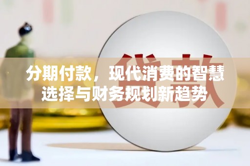 燕郊分期付款，现代消费的智慧选择与财务规划新趋势