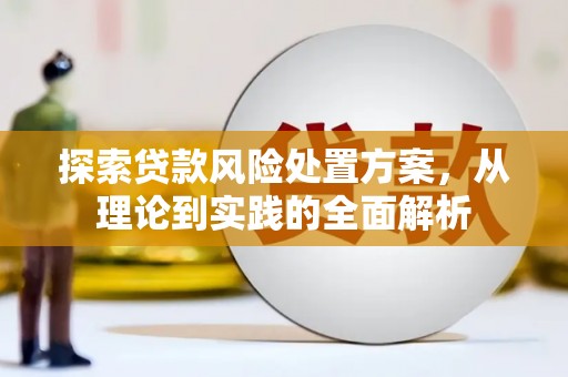 燕郊探索贷款风险处置方案，从理论到实践的全面解析