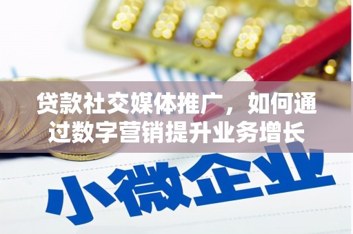 燕郊贷款社交媒体推广，如何通过数字营销提升业务增长