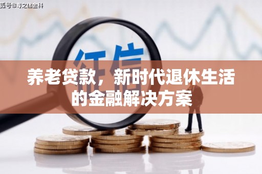 燕郊养老贷款，新时代退休生活的金融解决方案