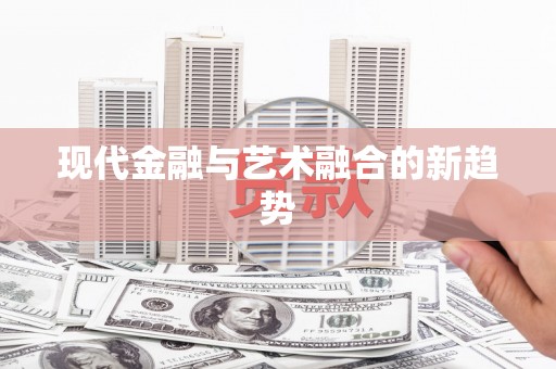 燕郊现代金融与艺术融合的新趋势