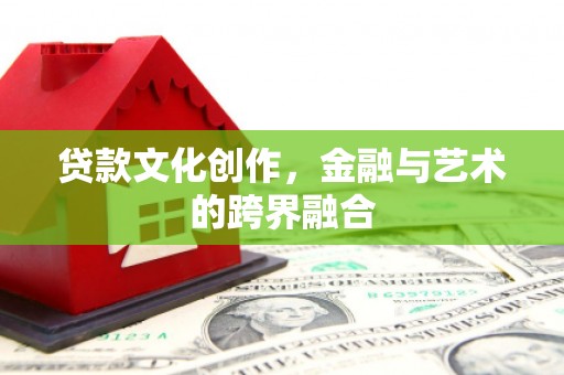 燕郊贷款文化创作，金融与艺术的跨界融合