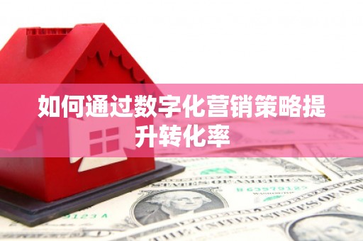 燕郊如何通过数字化营销策略提升转化率