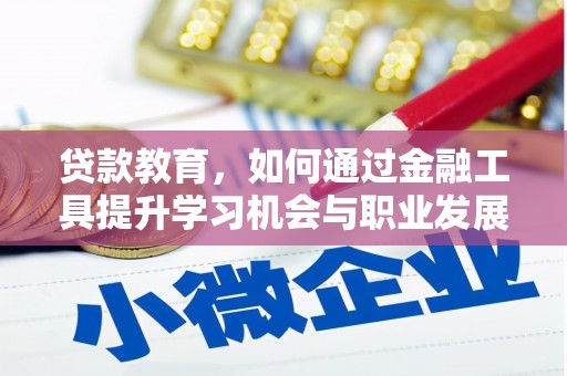 燕郊贷款教育，如何通过金融工具提升学习机会与职业发展