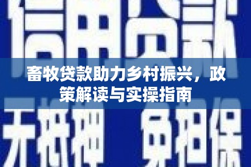 燕郊畜牧贷款助力乡村振兴，政策解读与实操指南